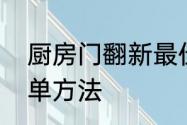 厨房门翻新最佳方法　厨房翻新最简单方法