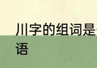 川字的组词是什么　川可以组什么词语