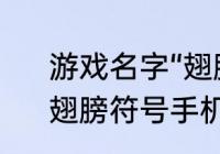 游戏名字“翅膀”的特殊符号有哪些　翅膀符号手机怎么打