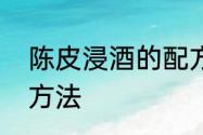 陈皮浸酒的配方　一斤陈皮泡酒正确方法