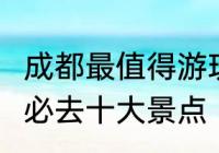 成都最值得游玩的7个景点　成都夜间必去十大景点