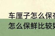 车厘子怎么保存时间长一点　车厘子怎么保鲜比较好