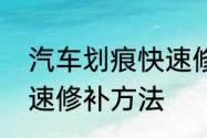 汽车划痕快速修补方法　汽车划痕快速修补方法