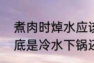 煮肉时焯水应该焯多长时间　焯水到底是冷水下锅还是开水下锅