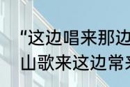 “这边唱来那边和…”歌名叫什么　唱山歌来这边常来那边和是什么歌曲