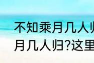 不知乘月几人归是什么意思　不知乘月几人归?这里的乘读什么音