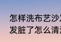 怎样洗布艺沙发又快又干净　布艺沙发脏了怎么清洗