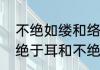 不绝如缕和络绎不绝的区别辨析　不绝于耳和不绝如缕的区别