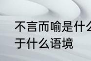 不言而喻是什么意思啊　不言而喻用于什么语境