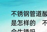 不锈钢管道酸洗、钝化、脱脂的顺序是怎样的　不锈钢钝化膏清洗后还还会生锈吗