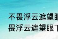 不畏浮云遮望眼的后一句是什么　不畏浮云遮望眼下一句