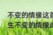 不变的情缘这首歌表达什么情感　一生不变的情缘此歌曲表达了什么意思