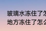 玻璃水冻住了怎么解冻　加玻璃水的地方冻住了怎么办