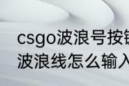 csgo波浪号按键使用方法　竖起来的波浪线怎么输入