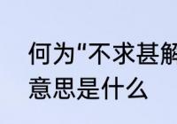 何为“不求甚解”　不求甚解的文言文意思是什么