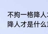 不拘一格降人才什么意思　不拘一格降人才是什么意思