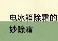 电冰箱除霜的最佳方法　冰箱如何巧妙除霜