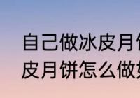 自己做冰皮月饼怎么做　最简单的冰皮月饼怎么做如何做