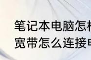 笔记本电脑怎样连接宽带上网　广电宽带怎么连接电脑