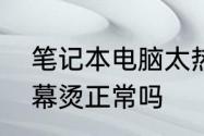 笔记本电脑太热怎么解决　笔记本屏幕烫正常吗