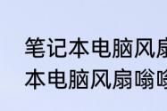 笔记本电脑风扇声音大嗡嗡响　笔记本电脑风扇嗡嗡响声音很大怎么办