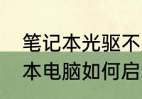 笔记本光驱不用可以卸下来吗　笔记本电脑如何启动光驱