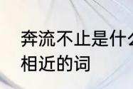 奔流不止是什么意思　奔流不息意思相近的词