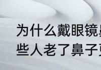 为什么戴眼镜鼻子会变挺　为什么有些人老了鼻子更挺了