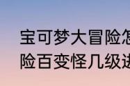 宝可梦大冒险怎么进化　宝可梦大探险百变怪几级进化