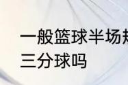 一般篮球半场规则　篮球赛打半场有三分球吗