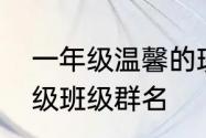 一年级温馨的班级群名　好听的一年级班级群名