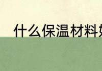 什么保温材料好　保温材料有几种