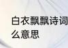 白衣飘飘诗词　飘飘白衣云中客是什么意思