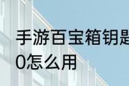 手游百宝箱钥匙怎么用　百宝箱钥匙10怎么用