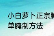 小白萝卜正宗腌制方法　咸萝卜最简单腌制方法