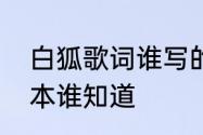 白狐歌词谁写的　白狐歌词另一个版本谁知道