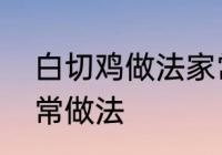 白切鸡做法家常做法　白切鸡做法家常做法