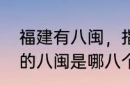 福建有八闽，指的是哪些地方　福建的八闽是哪八个城市