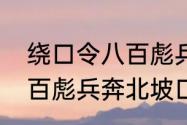 绕口令八百彪兵奔北坡全部朗读　八百彪兵奔北坡口令从哪里来