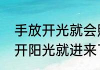 手放开光就会照进来文案　你看手放开阳光就进来了文案