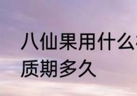 八仙果用什么材料做的　八仙果的保质期多久