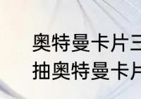 奥特曼卡片三元包奇迹版抽卡技巧　抽奥特曼卡片小技巧