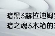 暗黑3赫拉迪姆宝箱跟难度有关吗　黑暗之魂3木箱的东西怎么拿出来