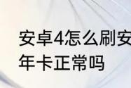 安卓4怎么刷安卓7　安卓手机用了四年卡正常吗