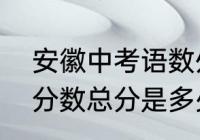 安徽中考语数外满分多少　安徽中考分数总分是多少