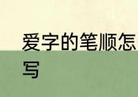 爱字的笔顺怎么写　漂亮的爱字怎么写