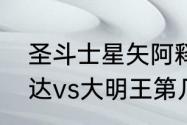 圣斗士星矢阿释密达第几集　阿释密达vs大明王第几集