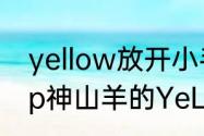 yellow放开小手拍拍什么歌　有机酸p神山羊的YeLLow罗马音歌词