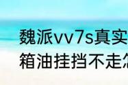 魏派vv7s真实油耗　VV7s换了变速箱油挂挡不走怎么回事