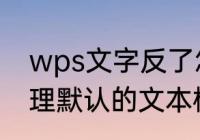 wps文字反了怎么处理　wps文字处理默认的文本格式为